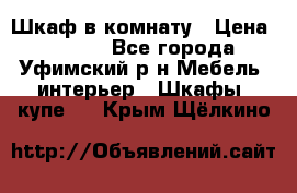 Шкаф в комнату › Цена ­ 8 000 - Все города, Уфимский р-н Мебель, интерьер » Шкафы, купе   . Крым,Щёлкино